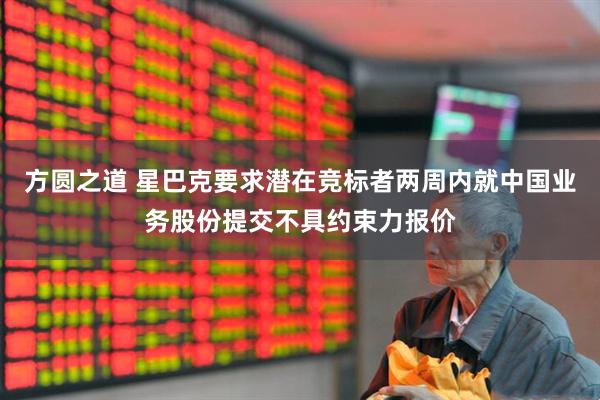 方圆之道 星巴克要求潜在竞标者两周内就中国业务股份提交不具约束力报价